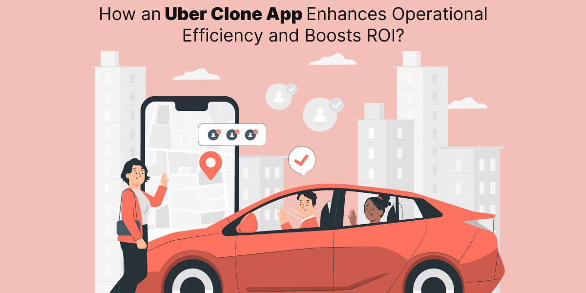 How an Uber Clone App Enhances Operational Efficiency and Boosts ROI?